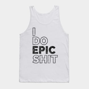 I do EPIC shit Tank Top